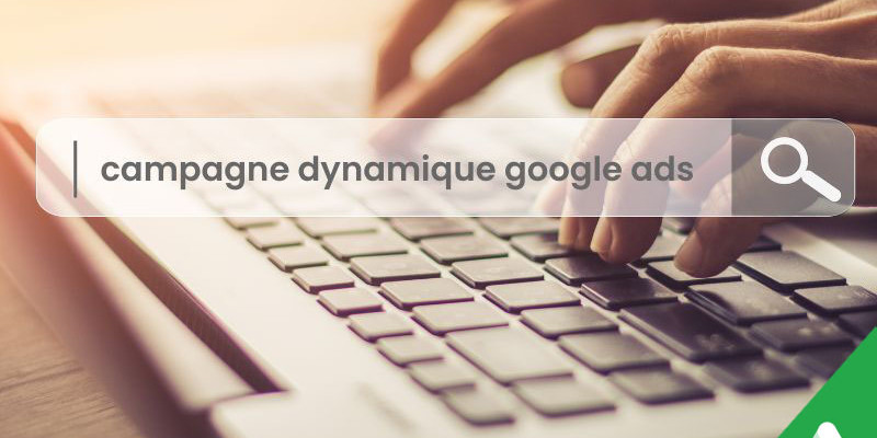 campagnes dynamiques google